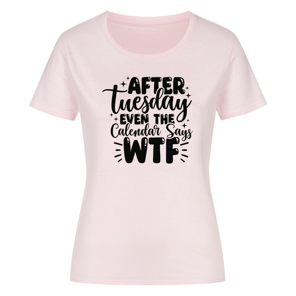 Classic organic woman shirt with "After Tuesday the Calendar says WTF" text design.