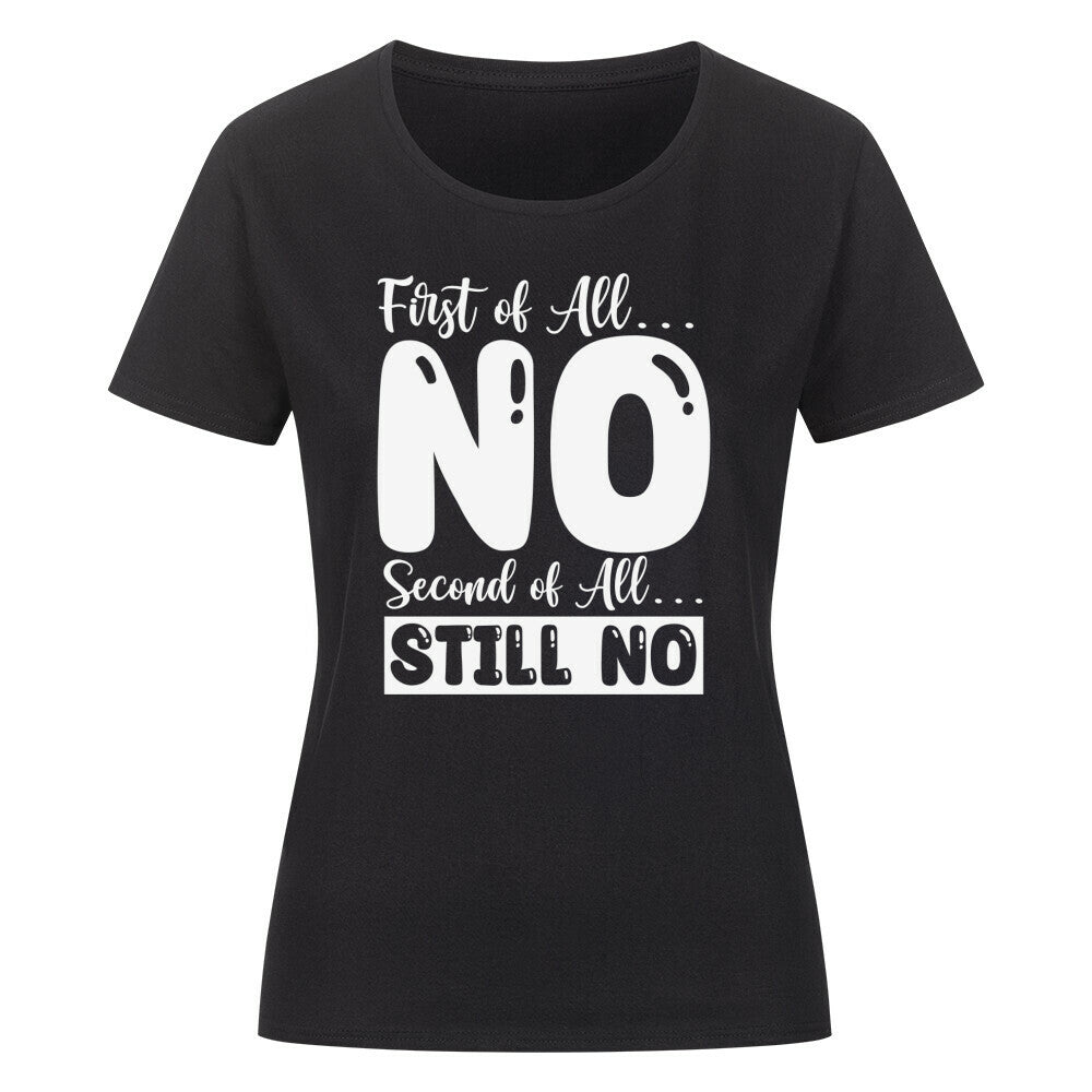 Classic organic women's shirt with bold "First of All... NO" text, made of 100% combed organic cotton.