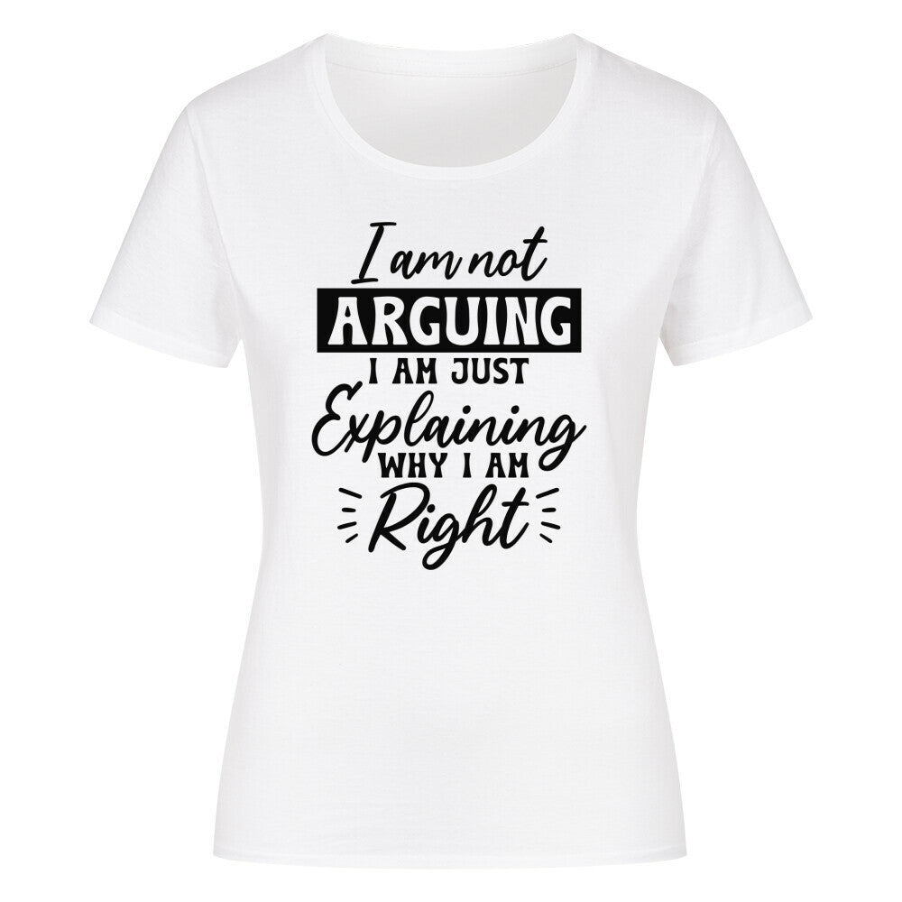 Classic organic women's shirt with "I am not Arguing" print.