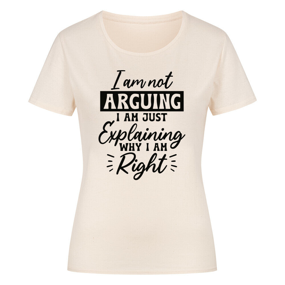 Classic organic women's shirt with "I am not arguing" text design.