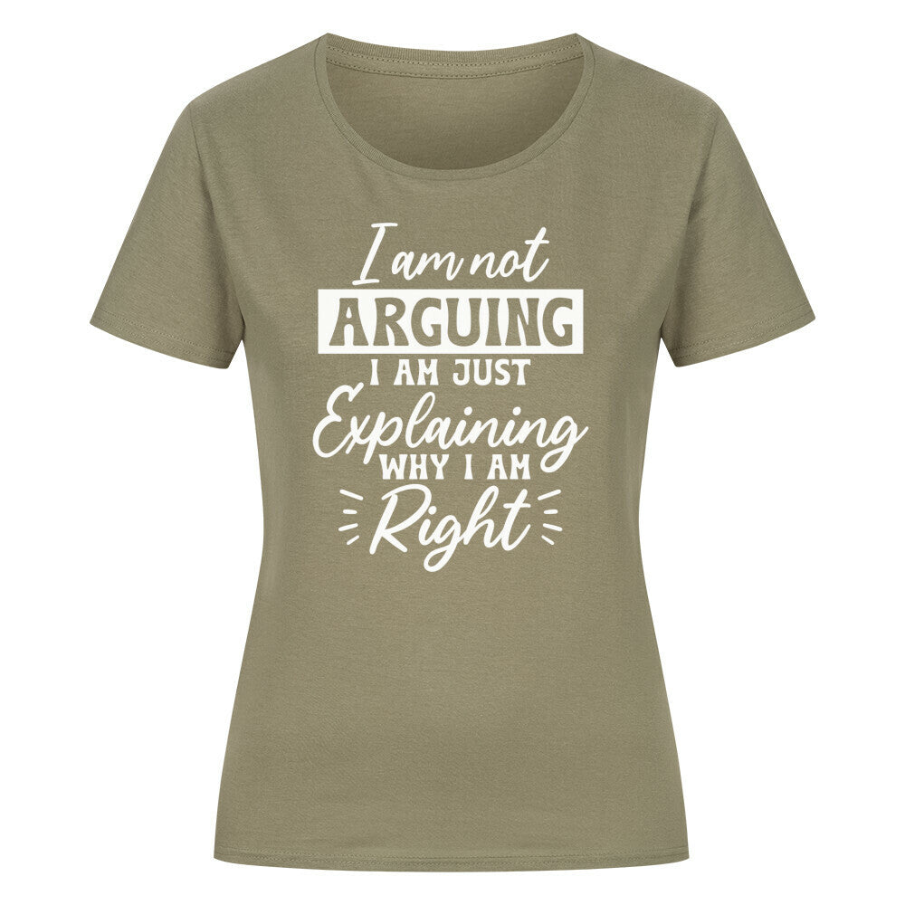 Classic organic women's shirt with "I am not arguing, I'm just explaining why I am right" text.