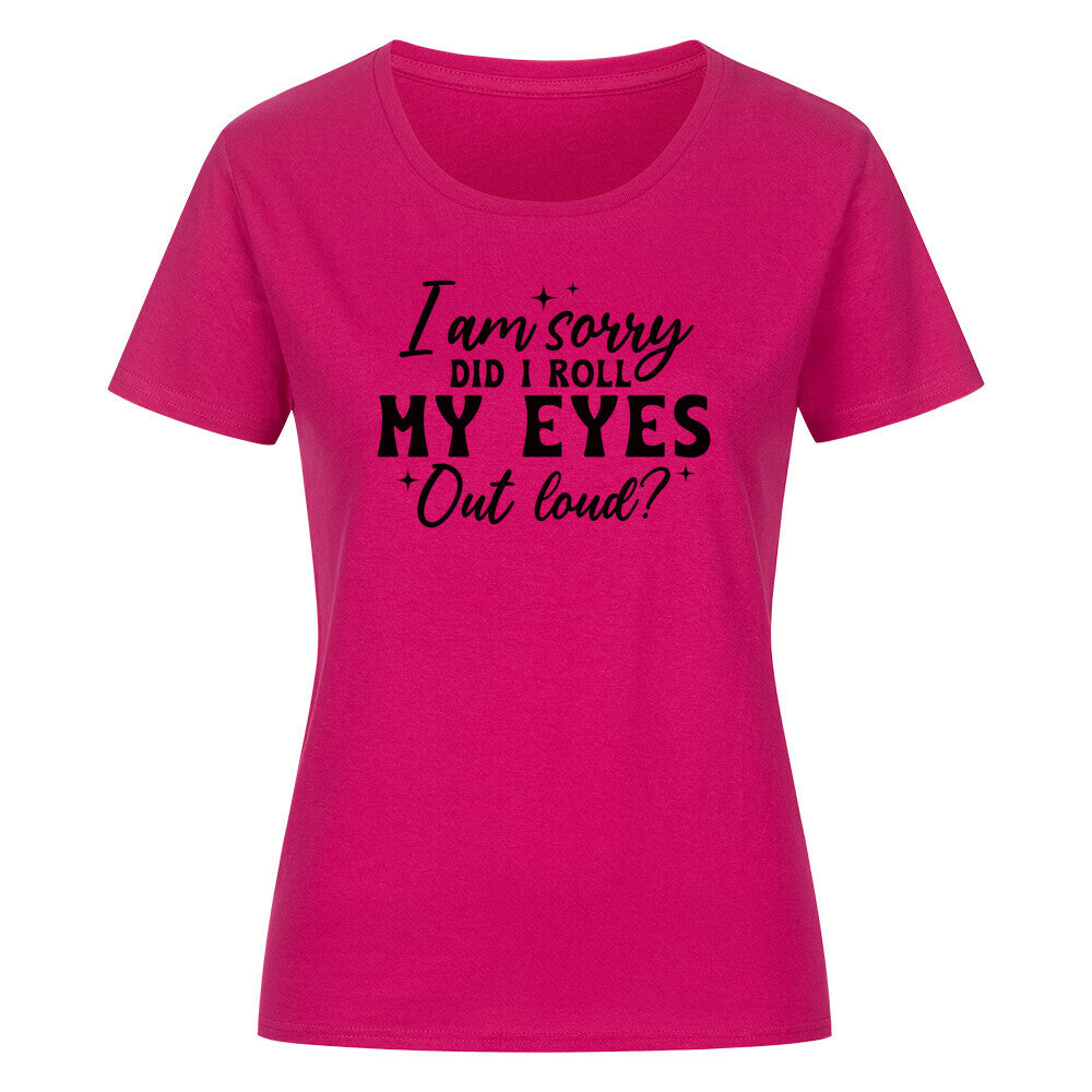 Classic organic women's t-shirt with "I am sorry did I roll my eyes out loud?" text, pink color.
