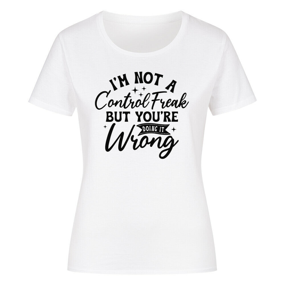 Women's classic organic shirt with "I'm not a Control Freak but You're Doing it Wrong" print.