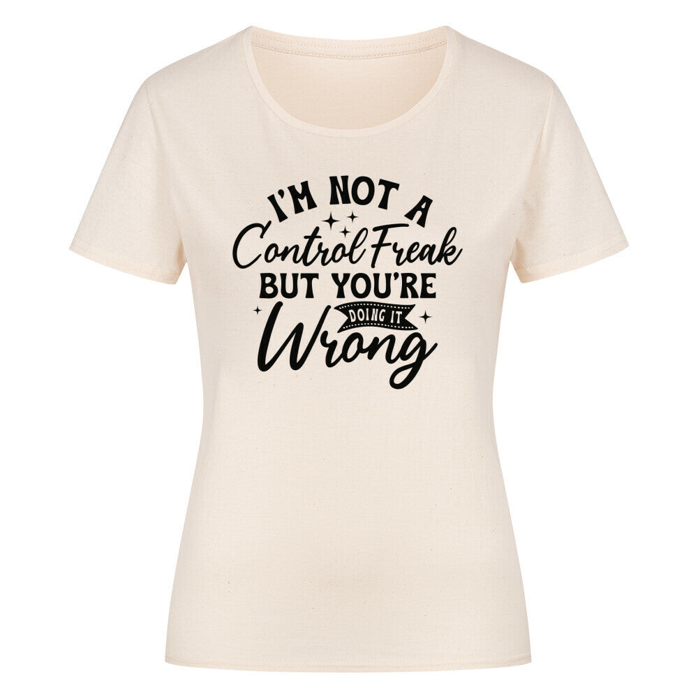Women's classic organic shirt with "I'm not a control freak but you're doing it wrong" print.