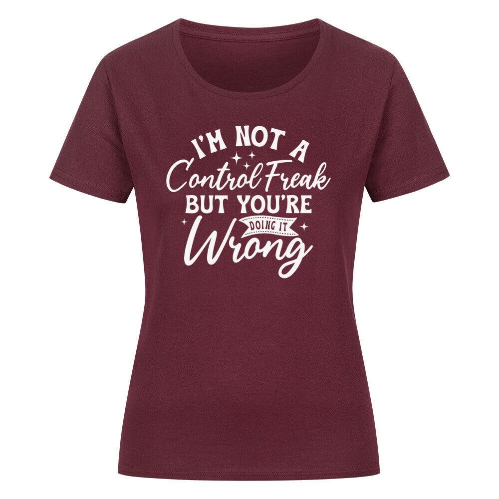Classic organic women's shirt with "I'm not a control freak but you're doing it wrong" text, maroon color.