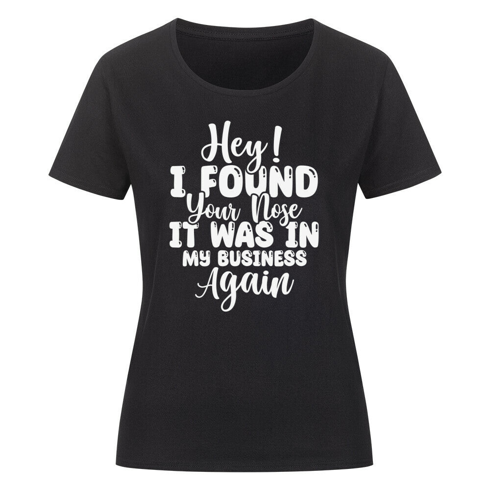 Classic organic women's shirt with "Hey! I found your nose..." text print.