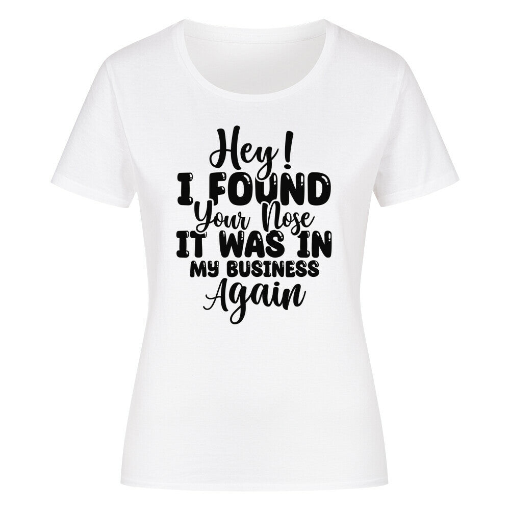 Classic organic women's shirt with "Hey! I found your nose..." text design.